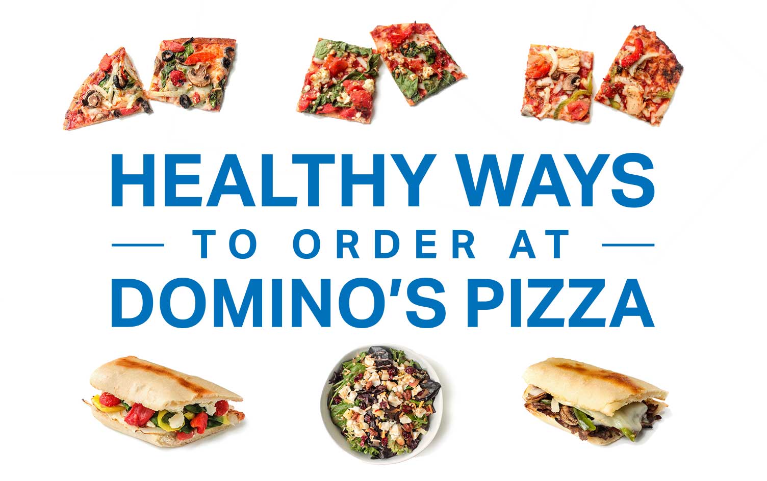 An image showing various food items from Domino's Pizza with the text "Healthy Ways to Order at Domino's Pizza" in the center. The food items include slices of healthy pizza topped with vegetables, sandwiches filled with vegetables, and a bowl of salad. MyFitnessPal Blog